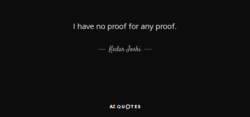 I have no proof for any proof. - Kedar Joshi