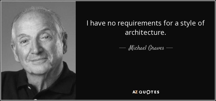 I have no requirements for a style of architecture. - Michael Graves