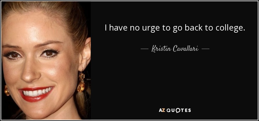 I have no urge to go back to college. - Kristin Cavallari