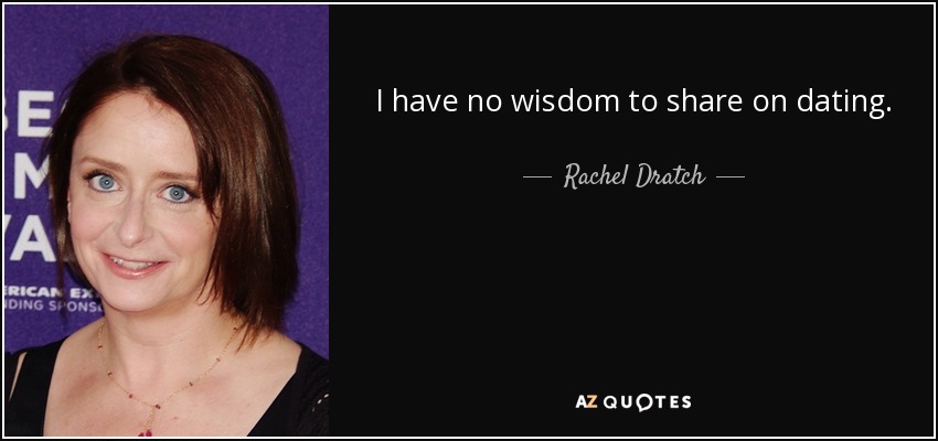 I have no wisdom to share on dating. - Rachel Dratch