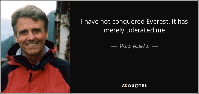 I have not conquered Everest, it has merely tolerated me - Peter Habeler