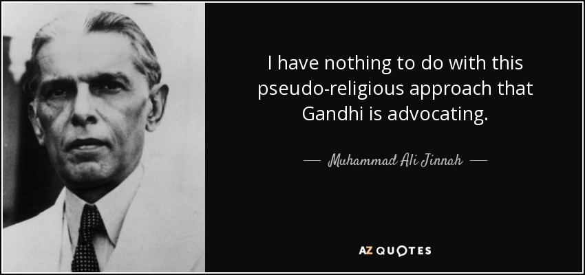 I have nothing to do with this pseudo-religious approach that Gandhi is advocating. - Muhammad Ali Jinnah