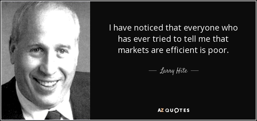 I have noticed that everyone who has ever tried to tell me that markets are efficient is poor. - Larry Hite