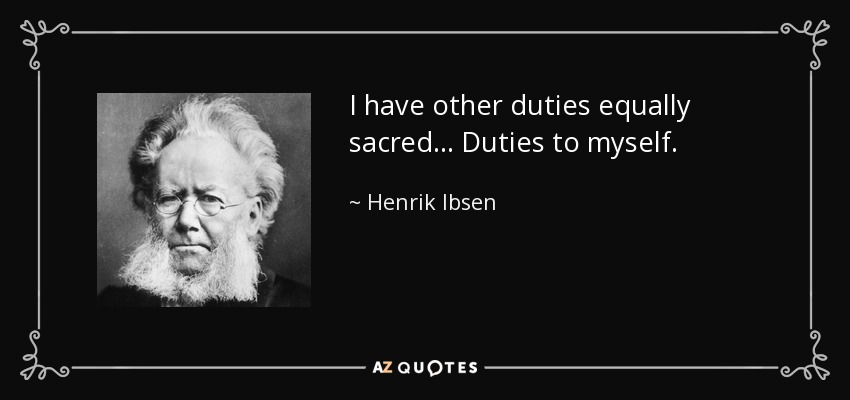 I have other duties equally sacred ... Duties to myself. - Henrik Ibsen
