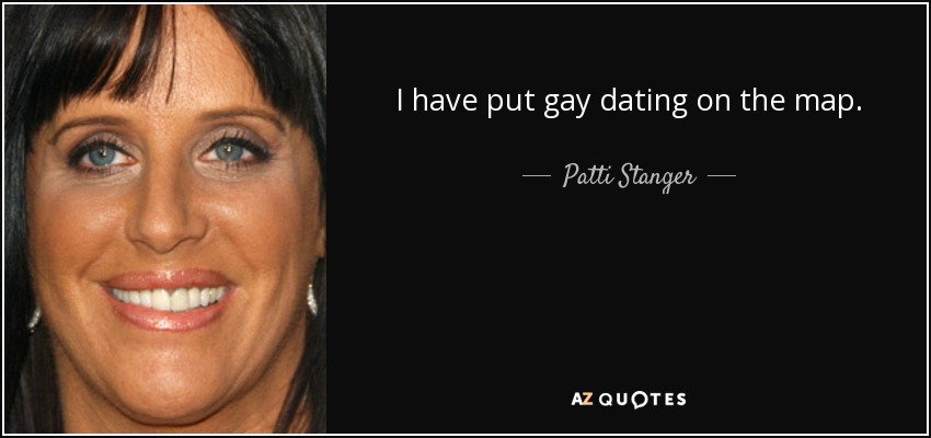 I have put gay dating on the map. - Patti Stanger