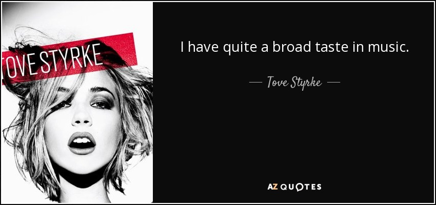 I have quite a broad taste in music. - Tove Styrke