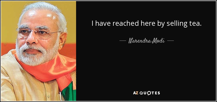 I have reached here by selling tea. - Narendra Modi