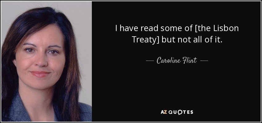 I have read some of [the Lisbon Treaty] but not all of it. - Caroline Flint