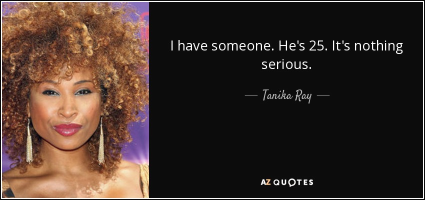 I have someone. He's 25. It's nothing serious. - Tanika Ray