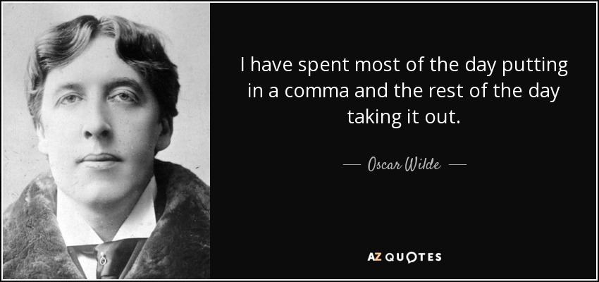 I have spent most of the day putting in a comma and the rest of the day taking it out. - Oscar Wilde