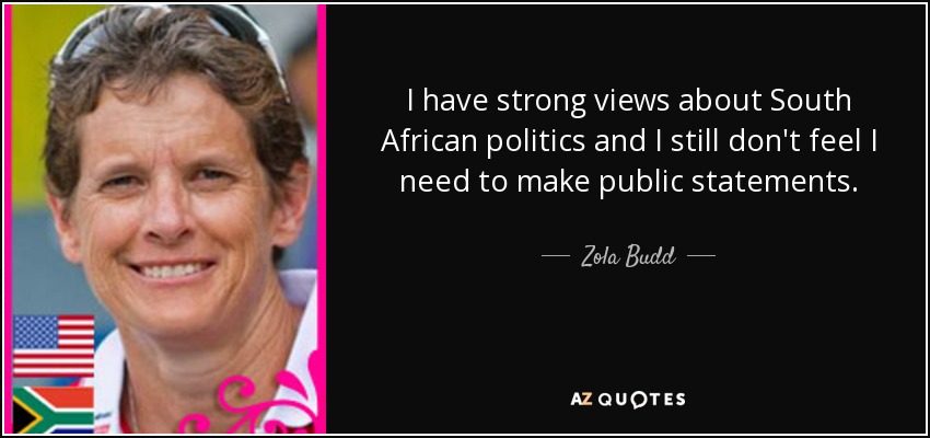 I have strong views about South African politics and I still don't feel I need to make public statements. - Zola Budd