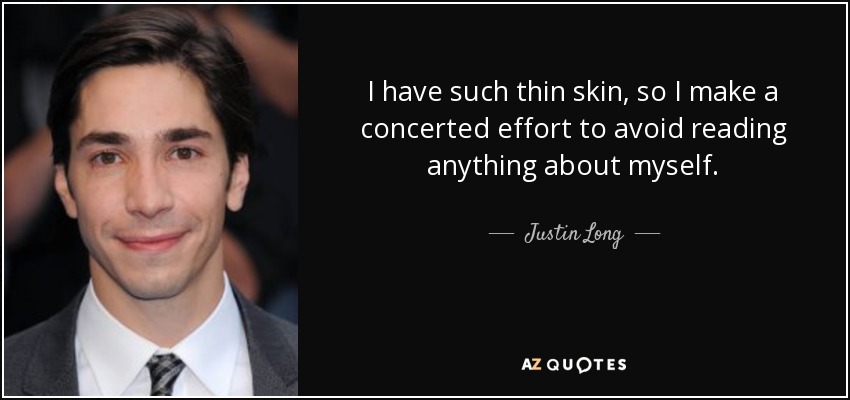 I have such thin skin, so I make a concerted effort to avoid reading anything about myself. - Justin Long