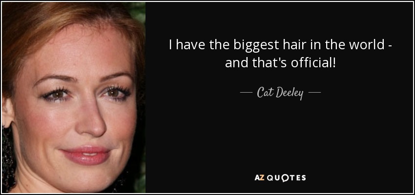 I have the biggest hair in the world - and that's official! - Cat Deeley