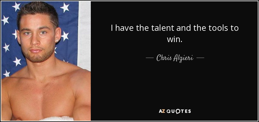 I have the talent and the tools to win. - Chris Algieri