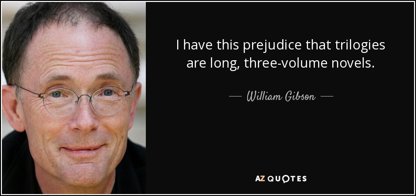 I have this prejudice that trilogies are long, three-volume novels. - William Gibson