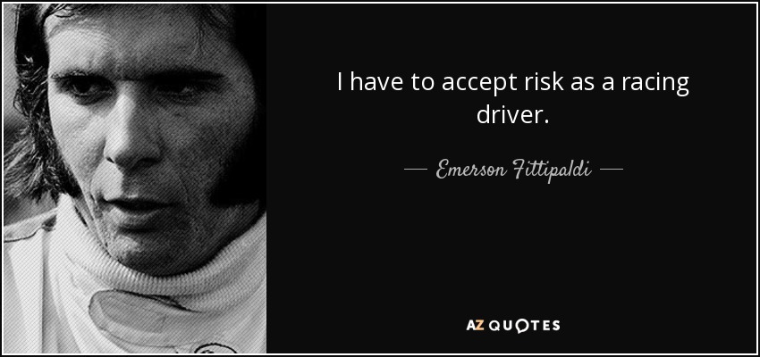 I have to accept risk as a racing driver. - Emerson Fittipaldi