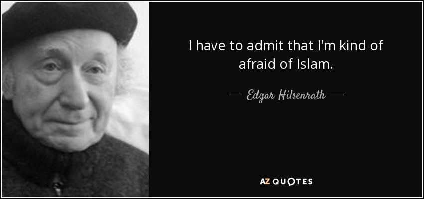 I have to admit that I'm kind of afraid of Islam. - Edgar Hilsenrath