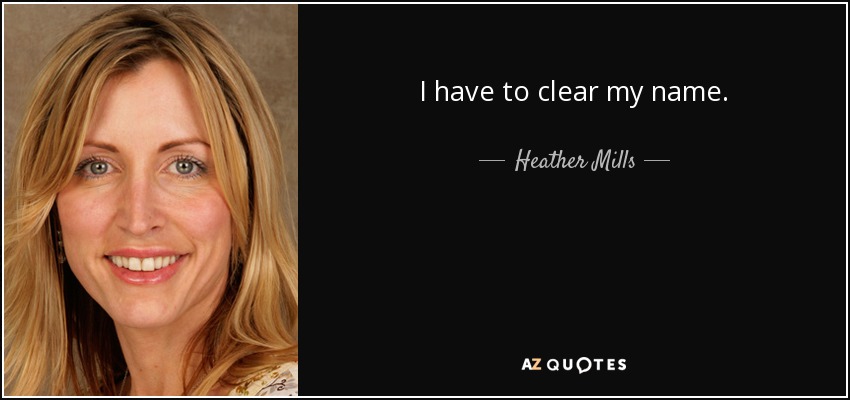 I have to clear my name. - Heather Mills