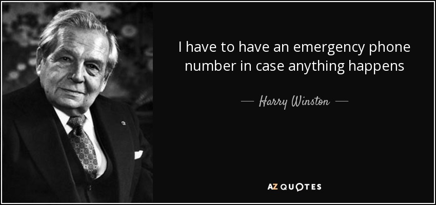 I have to have an emergency phone number in case anything happens - Harry Winston