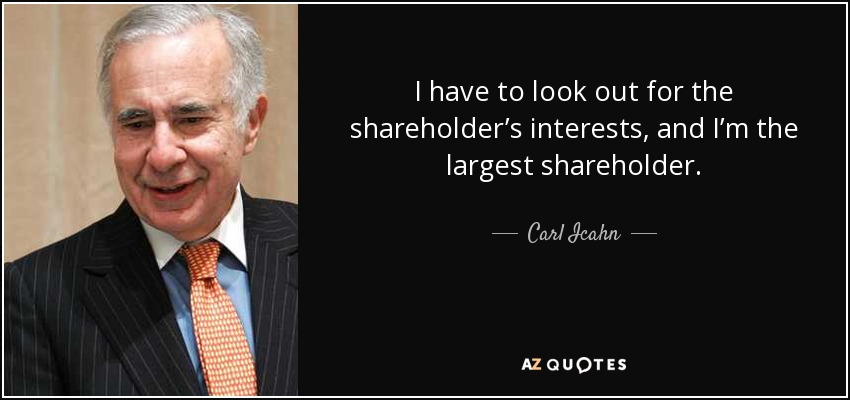 I have to look out for the shareholder’s interests, and I’m the largest shareholder. - Carl Icahn