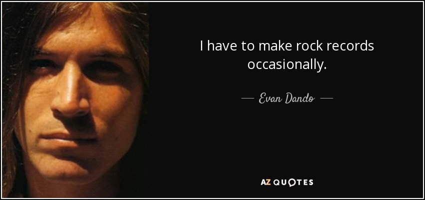 I have to make rock records occasionally. - Evan Dando