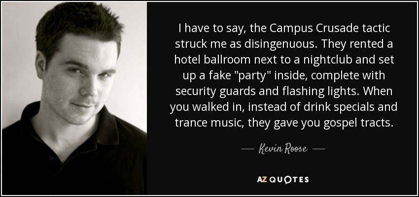 I have to say, the Campus Crusade tactic struck me as disingenuous. They rented a hotel ballroom next to a nightclub and set up a fake 