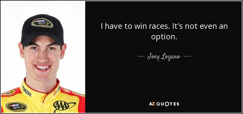 I have to win races. It's not even an option. - Joey Logano