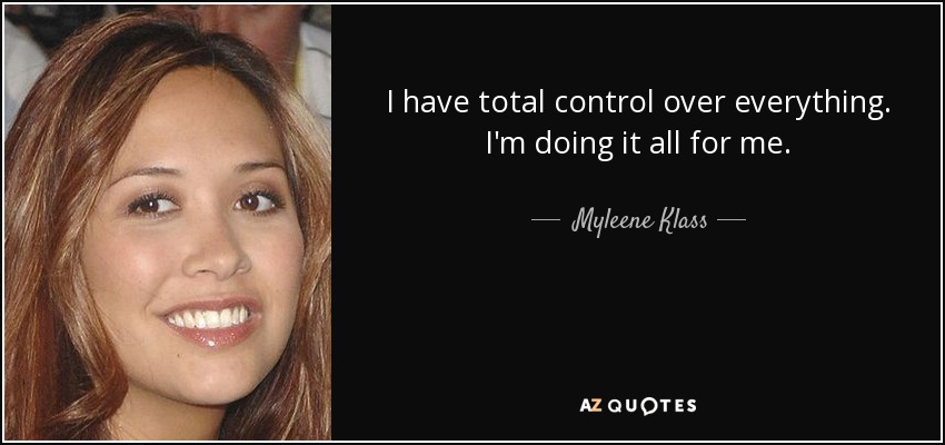 I have total control over everything. I'm doing it all for me. - Myleene Klass