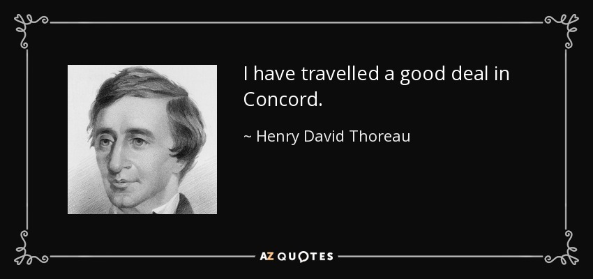 I have travelled a good deal in Concord. - Henry David Thoreau