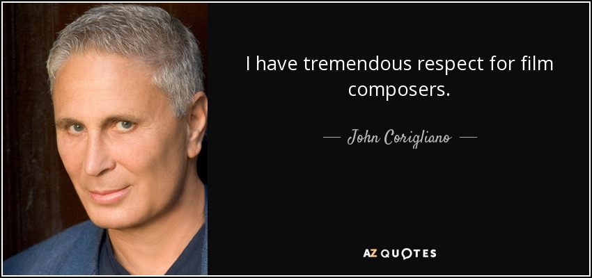 I have tremendous respect for film composers. - John Corigliano