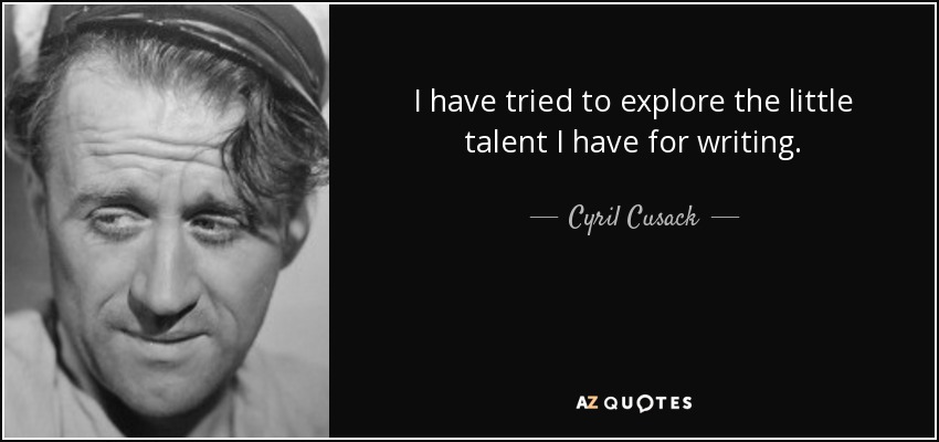 I have tried to explore the little talent I have for writing. - Cyril Cusack