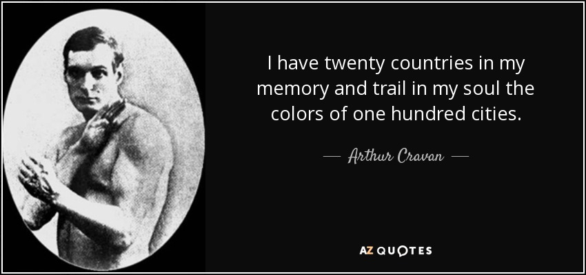 I have twenty countries in my memory and trail in my soul the colors of one hundred cities. - Arthur Cravan