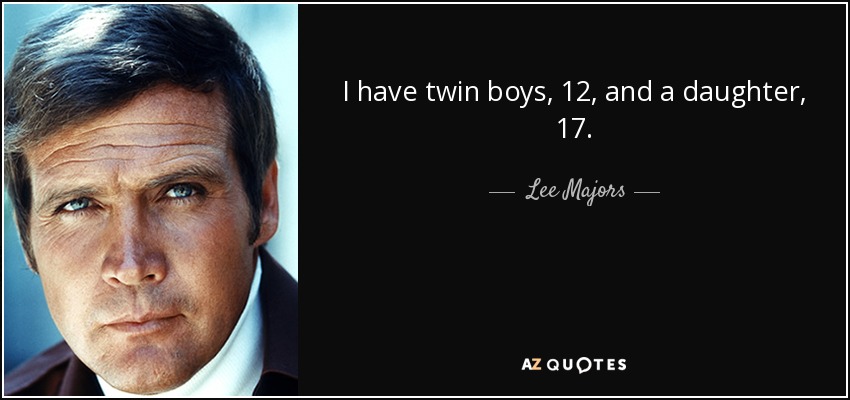I have twin boys, 12, and a daughter, 17. - Lee Majors