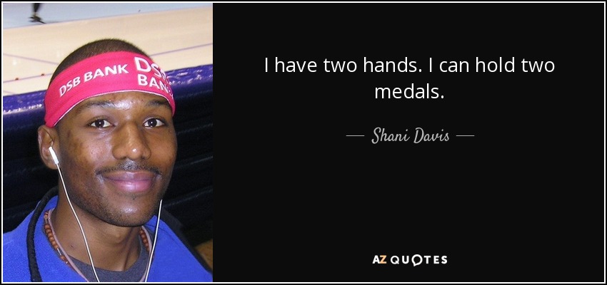 I have two hands. I can hold two medals. - Shani Davis