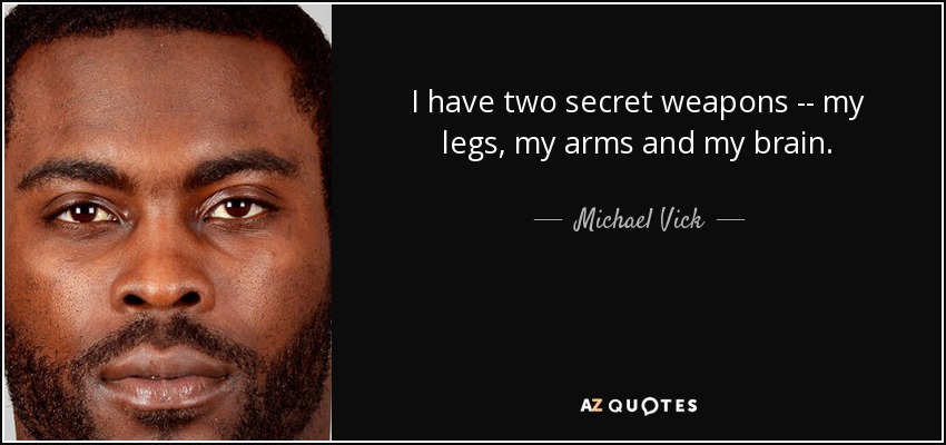 I have two secret weapons -- my legs, my arms and my brain. - Michael Vick