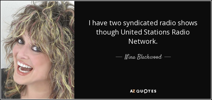 I have two syndicated radio shows though United Stations Radio Network. - Nina Blackwood