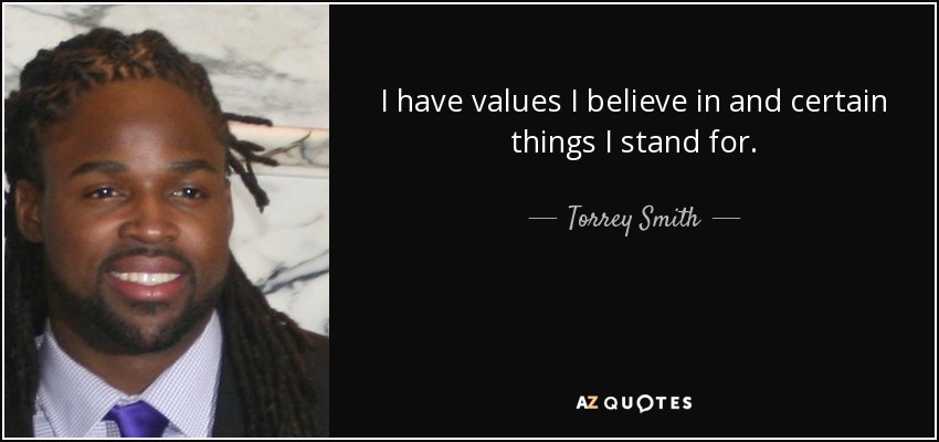 I have values I believe in and certain things I stand for. - Torrey Smith