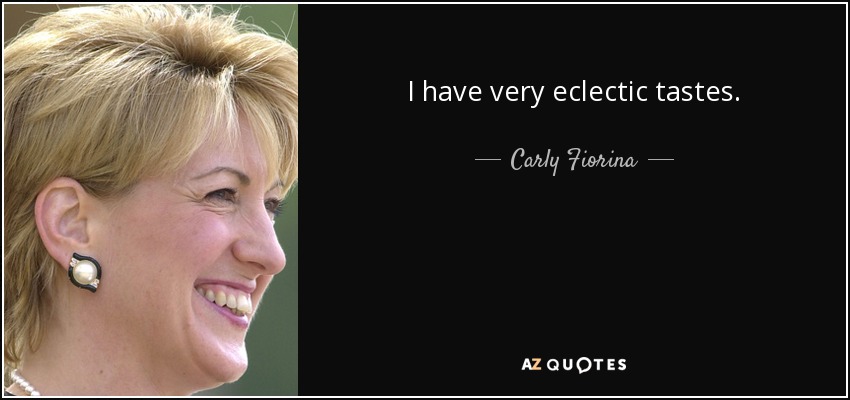 I have very eclectic tastes. - Carly Fiorina