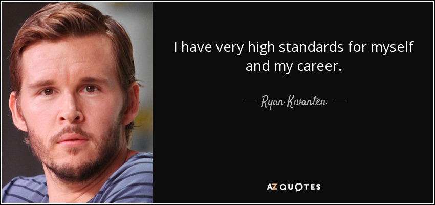 I have very high standards for myself and my career. - Ryan Kwanten