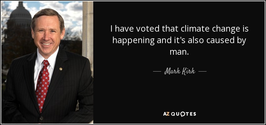 I have voted that climate change is happening and it's also caused by man. - Mark Kirk