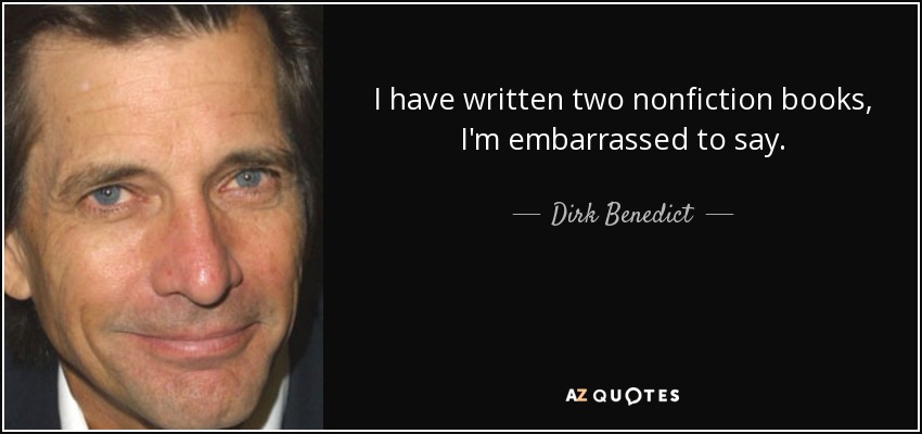 I have written two nonfiction books, I'm embarrassed to say. - Dirk Benedict