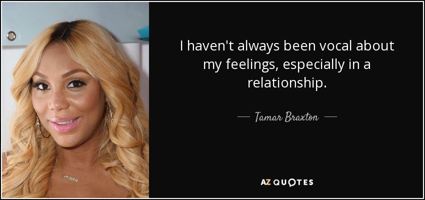 I haven't always been vocal about my feelings, especially in a relationship. - Tamar Braxton