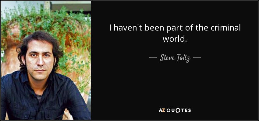I haven't been part of the criminal world. - Steve Toltz