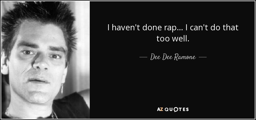 I haven't done rap... I can't do that too well. - Dee Dee Ramone