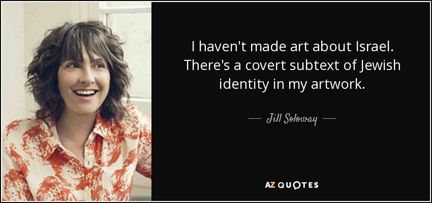 I haven't made art about Israel. There's a covert subtext of Jewish identity in my artwork. - Jill Soloway