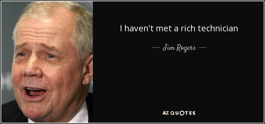 I haven't met a rich technician - Jim Rogers