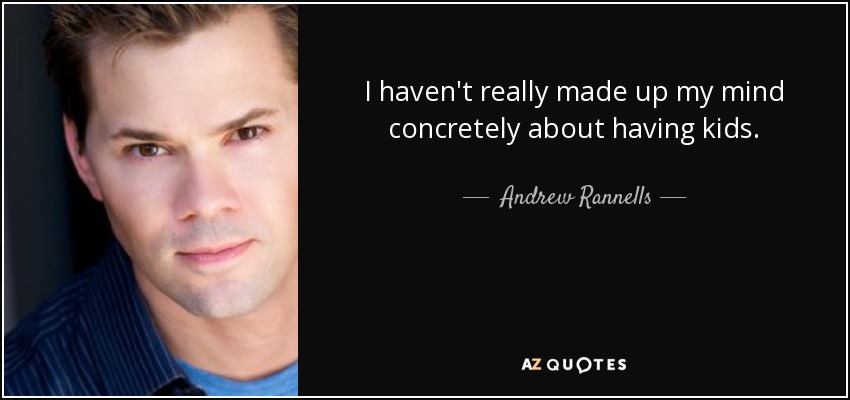 I haven't really made up my mind concretely about having kids. - Andrew Rannells