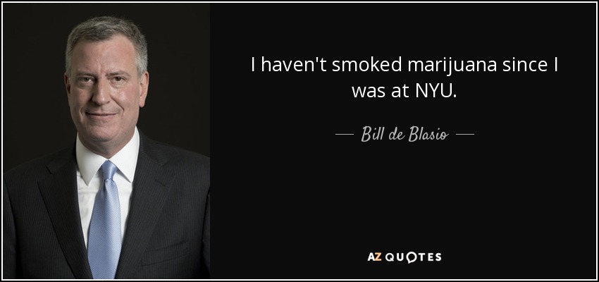 I haven't smoked marijuana since I was at NYU. - Bill de Blasio