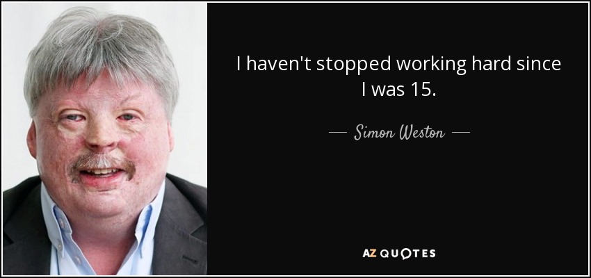 I haven't stopped working hard since I was 15. - Simon Weston