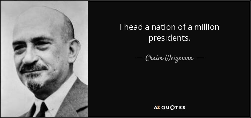 I head a nation of a million presidents. - Chaim Weizmann